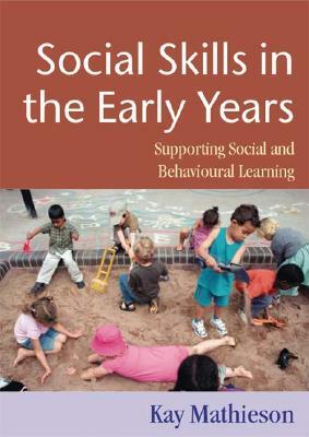 Social Skills in the Early Years: Supporting Social and Behavioural Learning by Kay Matheison, Kay Mathieson