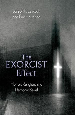 The Exorcist Effect by Eric Harrelson, Joseph P. Laycock