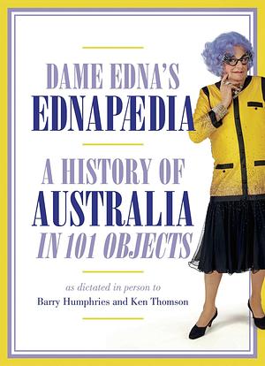 Ednapedia: A History of Australia in a Hundred Objects by Dame Edna Everage