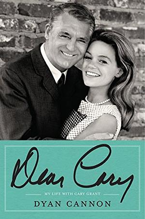 Dear Cary: My Life with Cary Grant by Dyan Cannon