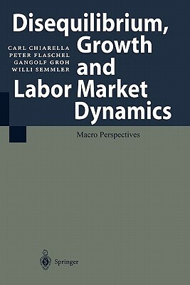 Disequilibrium, Growth and Labor Market Dynamics: Macro Perspectives by Peter Flaschel, Carl Chiarella