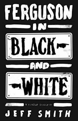 Ferguson in Black and White (Kindle Single) by Jeff Smith