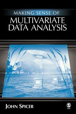 Making Sense of Multivariate Data Analysis: An Intuitive Approach by John Spicer