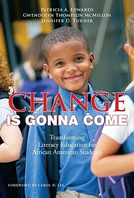 Change Is Gonna Come: Transforming Literacy Education for African American Students by Patricia A. Edwards, Gwendolyn Thompson McMillon, Jennifer D. Turner