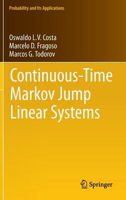 Continuous-Time Markov Jump Linear Systems by Marcos G. Todorov, Marcelo D. Fragoso, Oswaldo Luiz Do Valle Costa