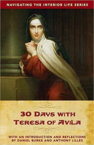 Navigating the Interior Life: 30 Days with Teresa of Avila by Anthony Lilles, Daniel Burke