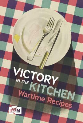 Victory in the Kitchen: Wartime Recipes by Imperial War Museums