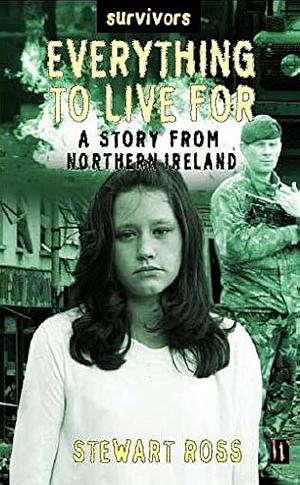 Everything to Live for: A Story from Northern Ireland by Stewart Ross, Neil Tonge