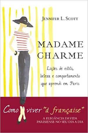 Madame charme: lições de estilo, beleza e comportamento que aprendi em Paris by Jennifer L. Scott