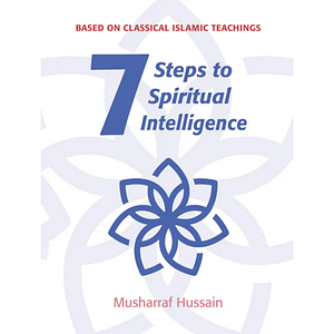 7 Steps to Spiritual Intelligence by Musharraf Hussain