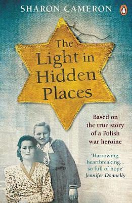 The Light in Hidden Places: Based on the true story of war heroine Stefania Podgórska by Sharon Cameron