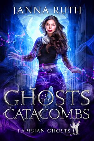 Ghosts of the Catacombs by Janna Ruth, Janna Ruth
