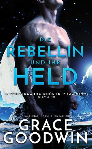 Die Rebellin und ihr Held by Grace Goodwin