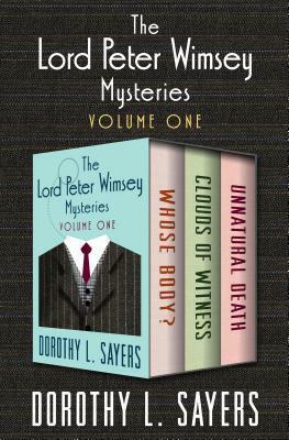 The Lord Peter Wimsey Mysteries Volume One: Whose Body? / Clouds of Witness / Unnatural Death by Dorothy L. Sayers