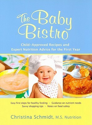 The Baby Bistro: Child-Approved Recipes and Expert Nutrition Advice for the First Year by Christina Schmidt