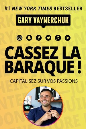 Cassez la baraque ! : Capitalisez sur vos passions by Gary Vaynerchuk