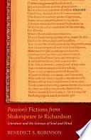 Passion's Fictions from Shakespeare to Richardson: Literature and the Sciences of Soul and Mind by Benedict S. Robinson