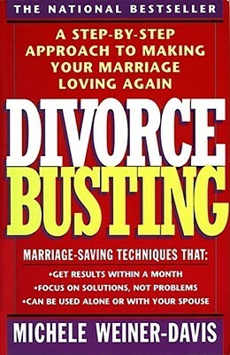 Divorce Busting: A Step-By-Step Approach to Making Your Marriage Loving Again by Michele Weiner-Davis