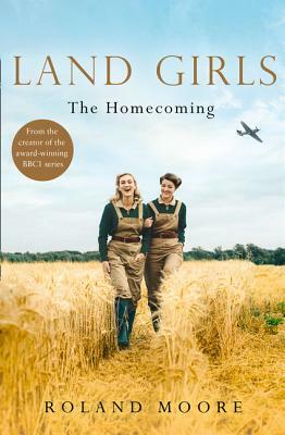 Land Girls: The Homecoming (Land Girls, Book 1) by Roland Moore