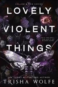 Lovely Violent Things by Trisha Wolfe