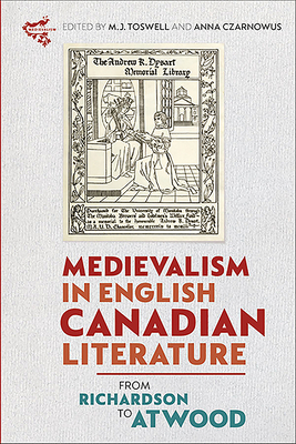 Medievalism in English Canadian Literature: From Richardson to Atwood by 