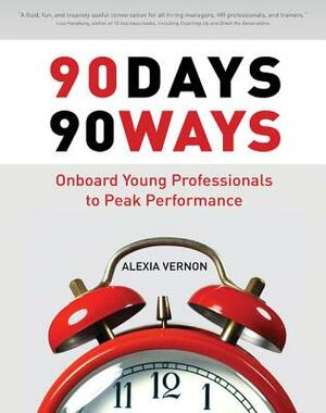 90 Days 90 Ways: Onboard Young Professionals to Peak Performance by Alexia Vernon