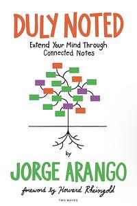 Duly Noted: Extend Your Mind Through Connected Notes by Jorge Arango