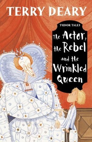 The Actor, The Rebel And The Wrinkled Queen by Terry Deary, Helen Flook