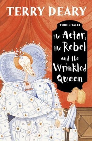 The Actor, The Rebel And The Wrinkled Queen by Helen Flook, Terry Deary