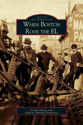 When Boston Rode the EL by Anthony Mitchell Sammarco, Frank Cheney