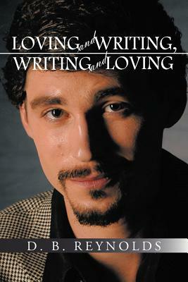 Loving and Writing, Writing and Loving by D.B. Reynolds