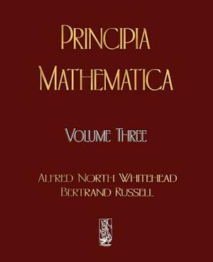 Principia Mathematica - Volume Three by Alfred North Whitehead, Alfred North Whitehead, Russell Bertrand