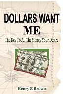 Dollars Wants Me: The Key To All The Money Your Desire by Henry Brown, Henderson Daniel