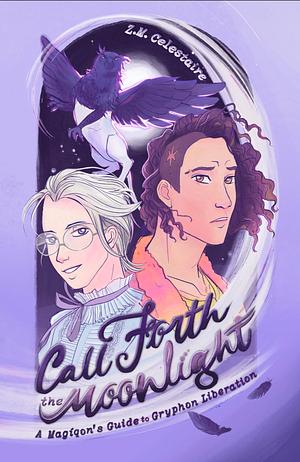 Call Forth the Moonlight: A Magíqon's Guide to Gryphon Liberation by Mary VanAlstine