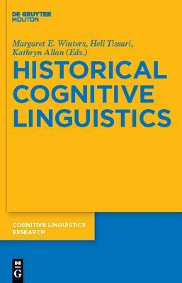 Historical Cognitive Linguistics by Kathryn Allan, Heli Tissari, Margaret E. Winters