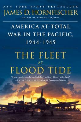 The Fleet at Flood Tide: America at Total War in the Pacific, 1944-1945 by James D. Hornfischer