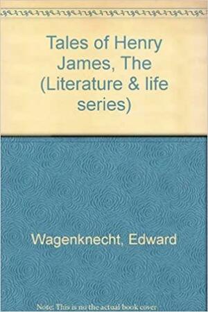 The Tales of Henry James by Edward Wagenknecht