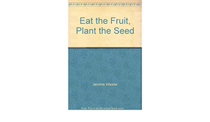 Eat the Fruit, Plant the Seed by Millicent E. Selsam