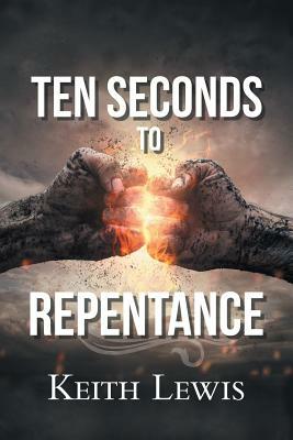 Ten Seconds to Repentance by Keith Lewis