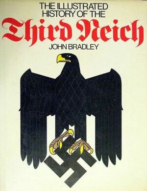 Illustrated History of the Third Reich by John Bradley