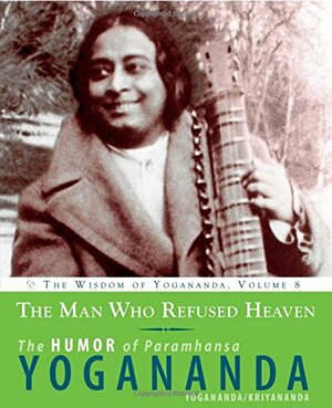 The Man Who Refused Heaven: The Humor of Paramhansa Yogananda by Kriyananda, Paramahansa Yogananda