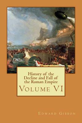 History of the Decline and Fall of the Roman Empire: Volume VI by Edward Gibbon