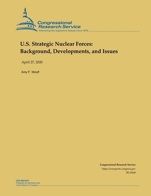 U.S. Strategic Nuclear Forces: Background, Developments, and Issues by Amy F. Woolf