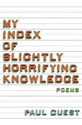 My Index of Slightly Horrifying Knowledge by Paul Guest