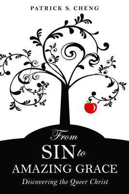 From Sin to Amazing Grace: Discovering the Queer Christ by Patrick S. Cheng