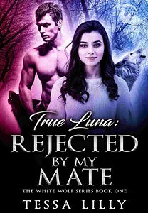 True Luna - rejected by my mate  by Tessa Lilly