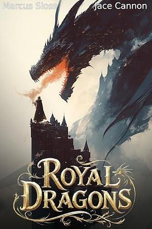 Royal Dragons: An Epic Fantasy by Marcus Sloss, Marcus Sloss, Jace Cannon