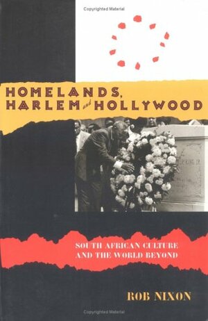 Homelands, Harlem and Hollywood: South African Culture and the World Beyond by Robert Nixon