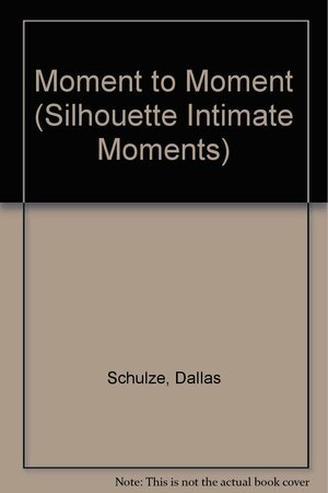 Moment to Moment by Dallas Schulze