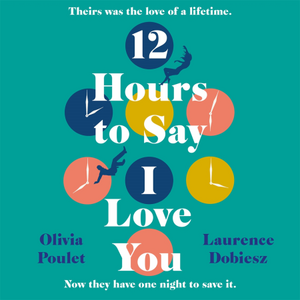 12 Hours to Say I Love You by Olivia Poulet, Laurence Dobiesz